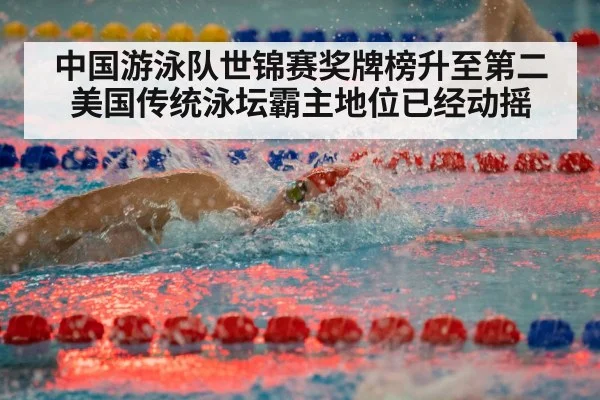 中国游泳队世锦赛奖牌榜升至第二美国传统泳坛霸主地位已经动摇